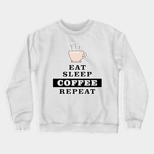 Eat Sleep Coffee Repeat - Funny Quote Crewneck Sweatshirt